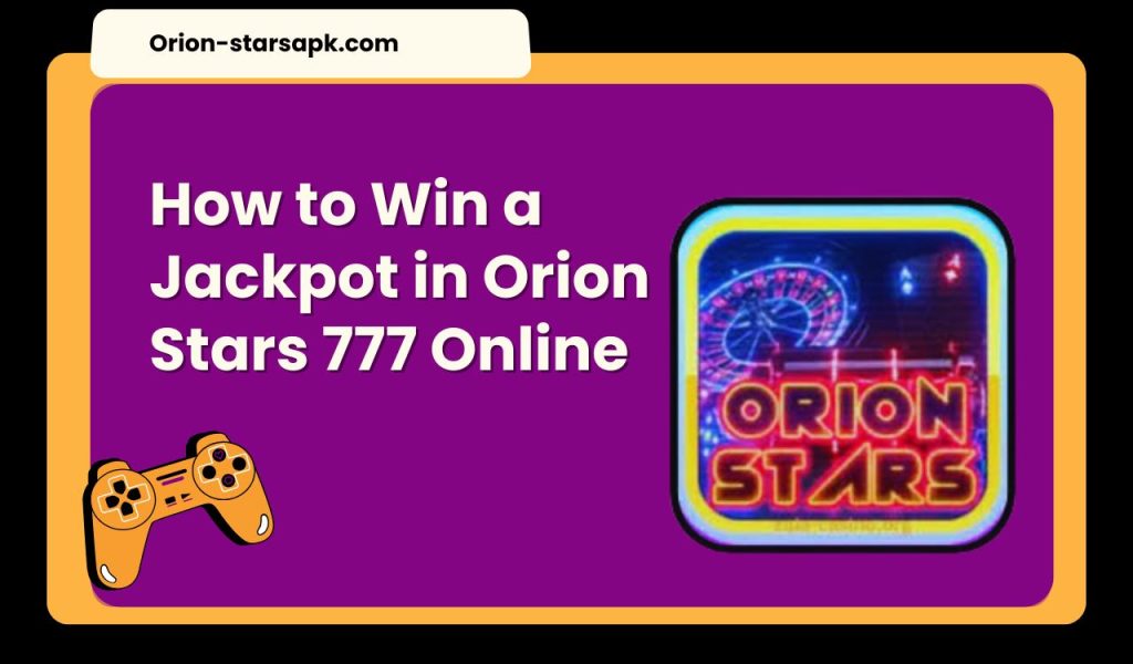 How to Win a Jackpot in Orion Stars 777 Online 1 How to Win a Jackpot in Orion Stars 777 Online 1